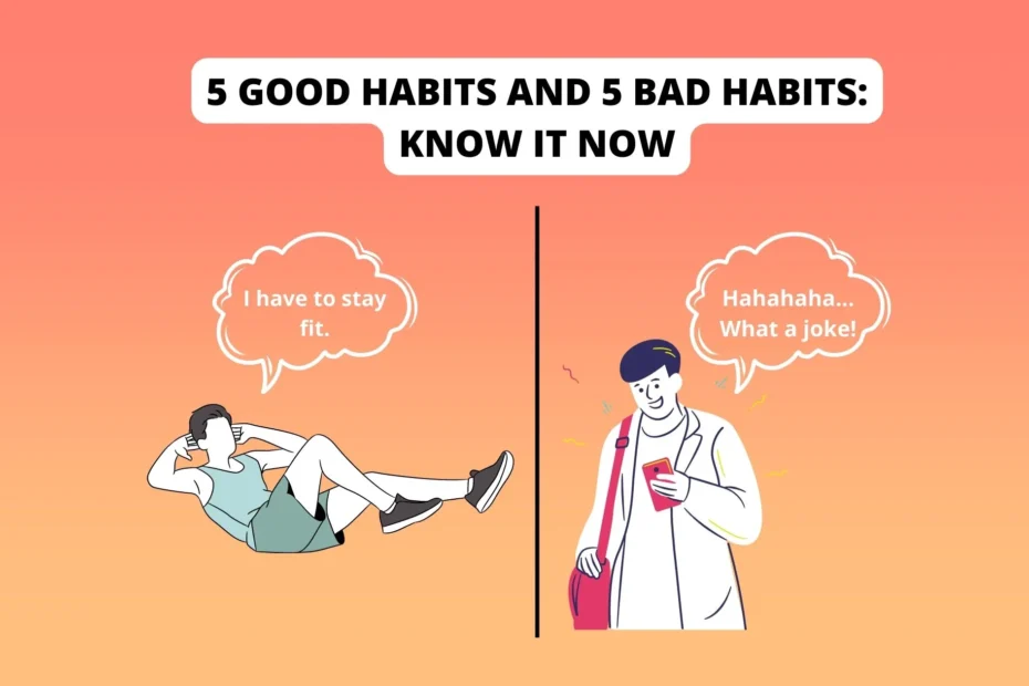 5 Good Habits And 5 Bad Habits Know It Now Self Improvefy